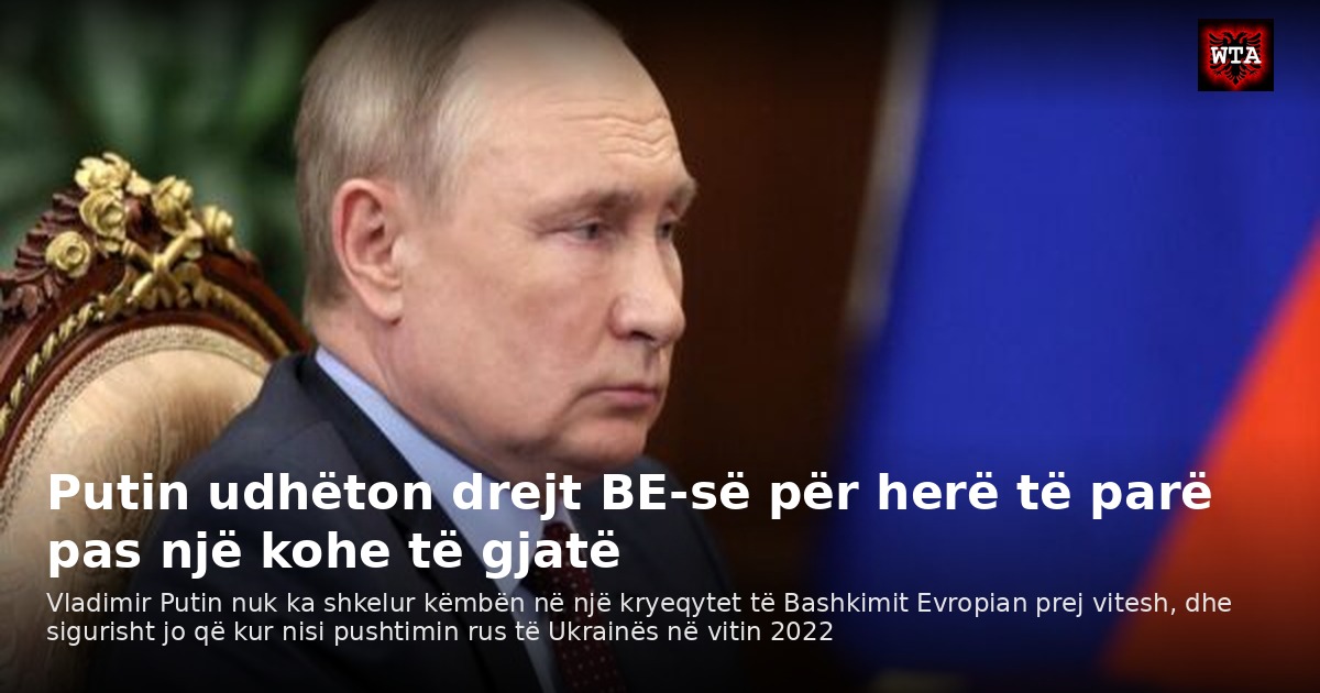 Putin udhëton drejt BE-së për herë të parë pas një kohe të gjatë