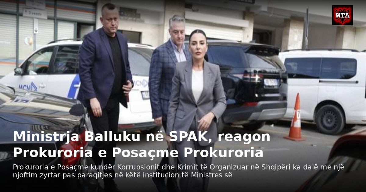 Ministrja Balluku në SPAK, reagon Prokuroria e Posaçme Prokuroria