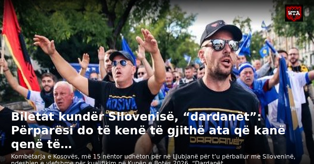 Biletat kundër Sllovenisë, “dardanët”: Përparësi do të kenë të gjithë ata që kanë qenë të…