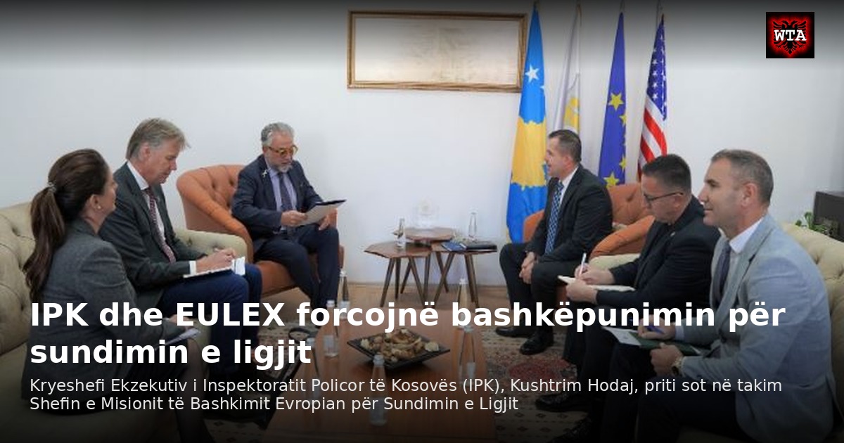 IPK dhe EULEX forcojnë bashkëpunimin për sundimin e ligjit