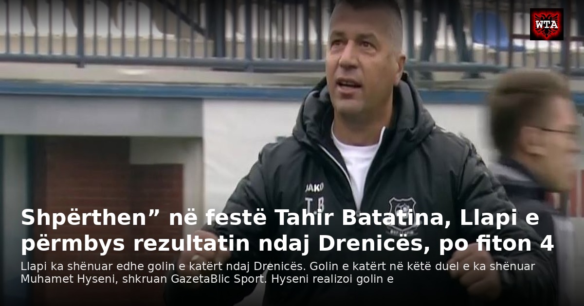 Shpërthen” në festë Tahir Batatina, Llapi e përmbys rezultatin ndaj Drenicës, po fiton 4