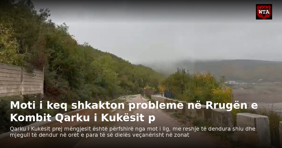 Moti i keq shkakton probleme në Rrugën e Kombit Qarku i Kukësit p