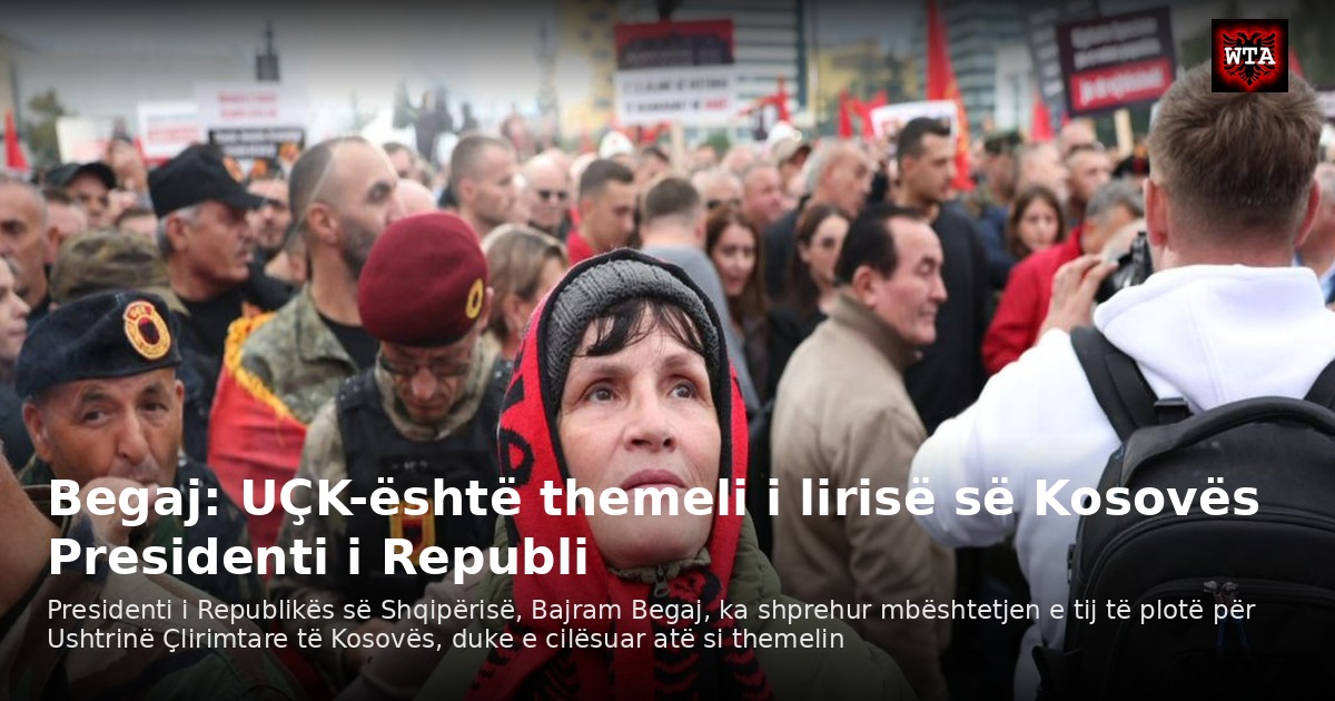 Begaj: UÇK-është themeli i lirisë së Kosovës Presidenti i Republi