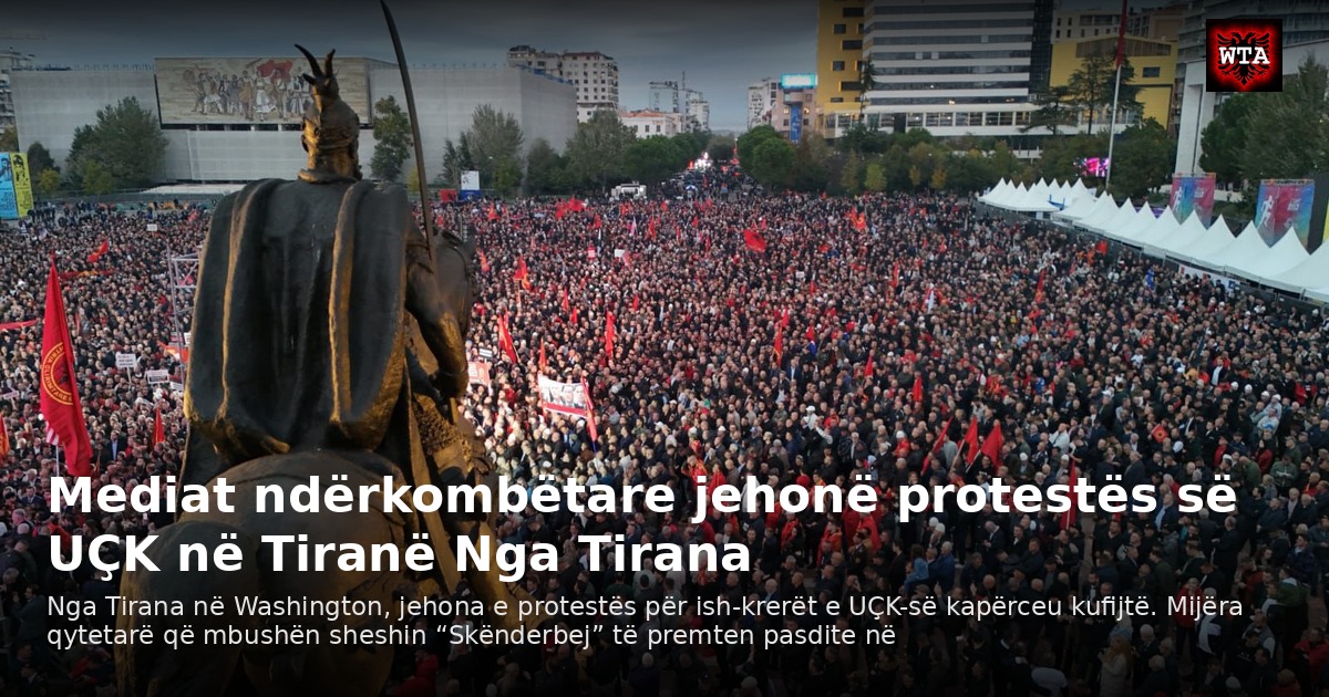 Mediat ndërkombëtare jehonë protestës së UÇK në Tiranë Nga Tirana