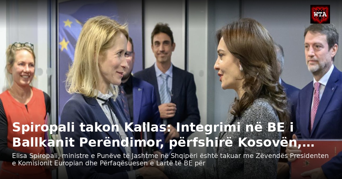 Spiropali takon Kallas: Integrimi në BE i Ballkanit Perëndimor, përfshirë Kosovën,…