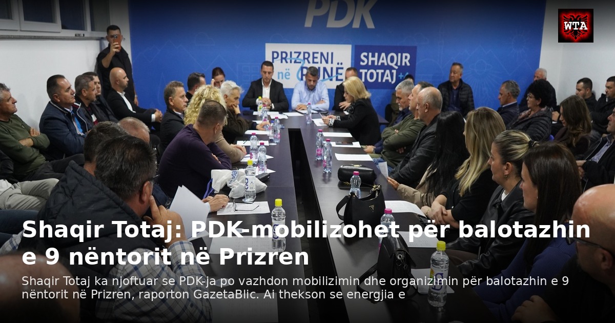 Shaqir Totaj: PDK-mobilizohet për balotazhin e 9 nëntorit në Prizren