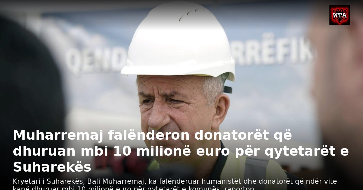 Muharremaj falënderon donatorët që dhuruan mbi 10 milionë euro për qytetarët e Suharekës