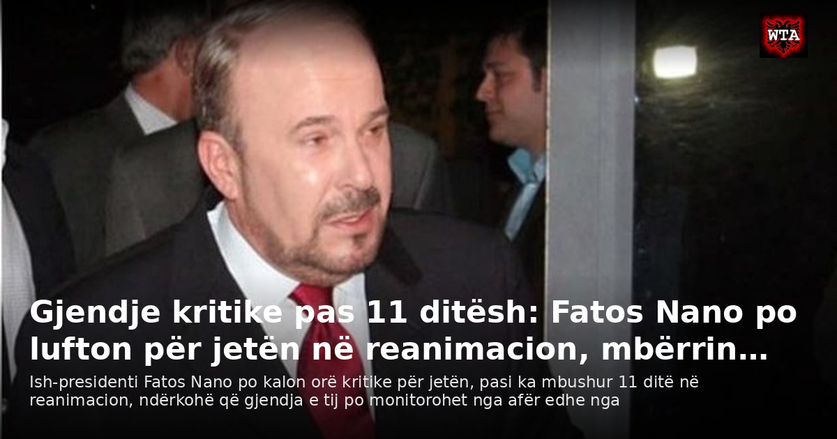 Gjendje kritike pas 11 ditësh: Fatos Nano po lufton për jetën në reanimacion, mbërrin…