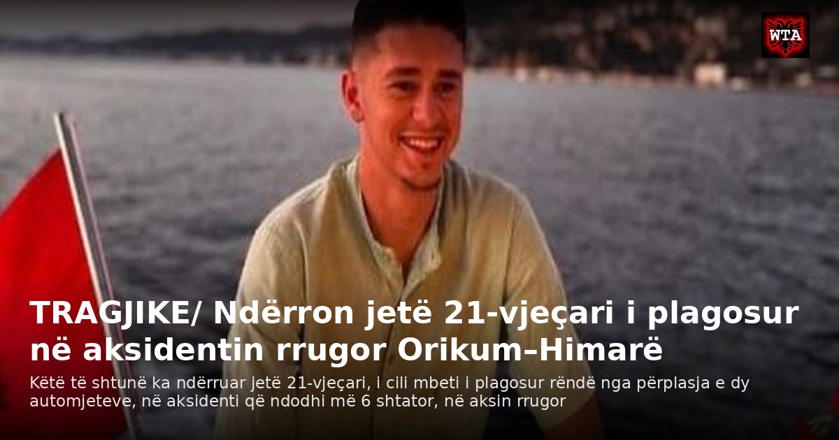 TRAGJIKE/ Ndërron jetë 21-vjeçari i plagosur në aksidentin rrugor Orikum–Himarë