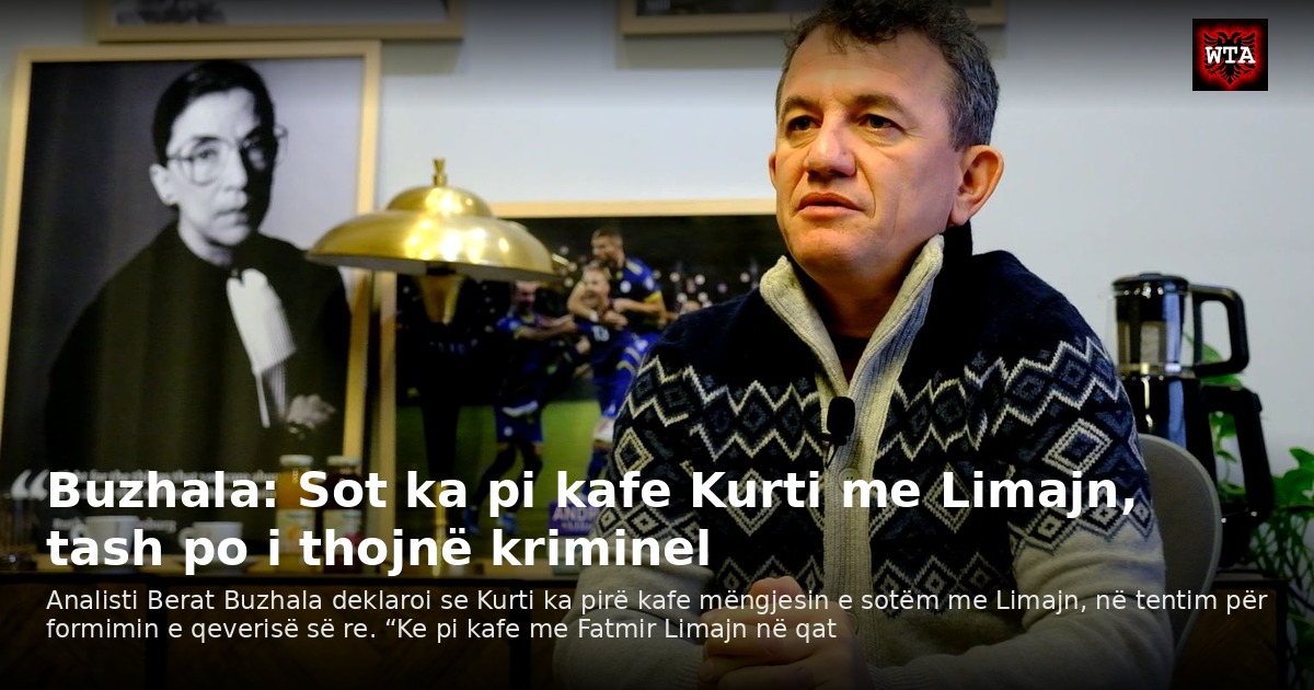 Buzhala: Sot ka pi kafe Kurti me Limajn, tash po i thojnë kriminel