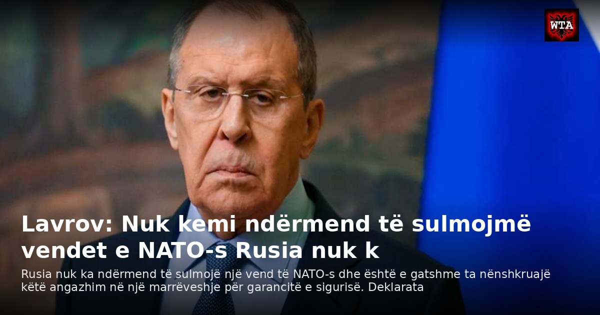 Lavrov: Nuk kemi ndërmend të sulmojmë vendet e NATO-s Rusia nuk k