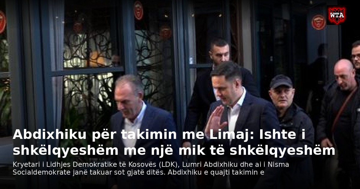 Abdixhiku për takimin me Limaj: Ishte i shkëlqyeshëm me një mik të shkëlqyeshëm