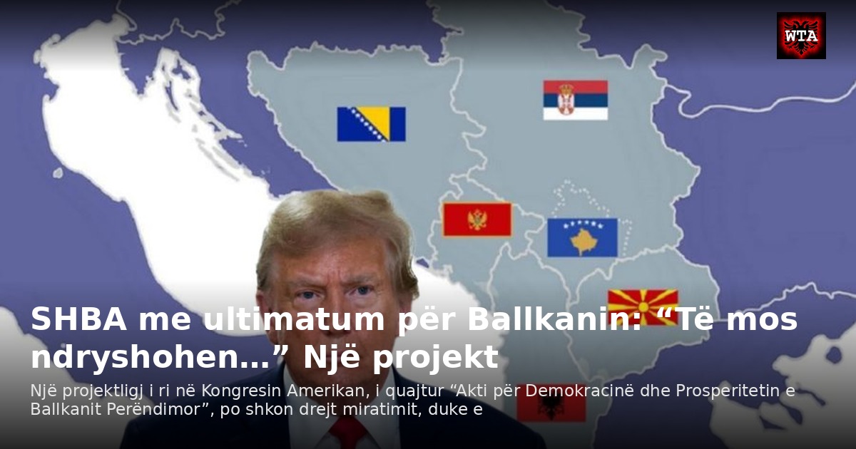 SHBA me ultimatum për Ballkanin: “Të mos ndryshohen…” Një projekt