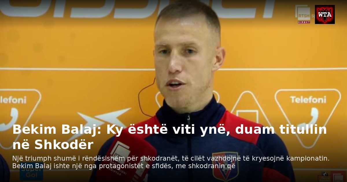 Bekim Balaj: Ky është viti ynë, duam titullin në Shkodër