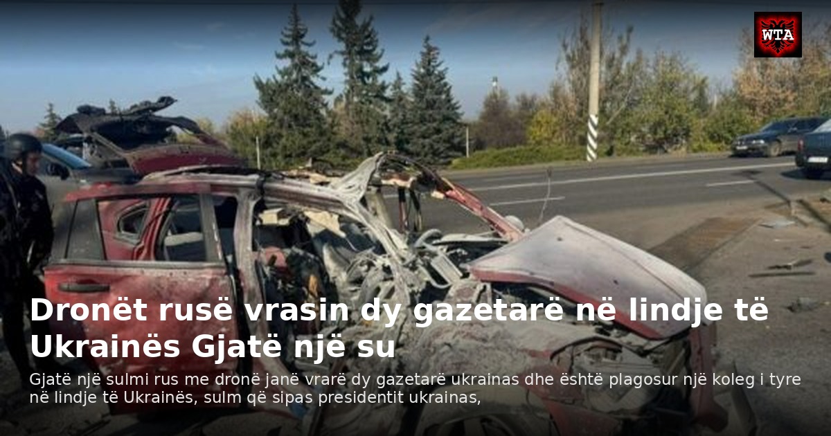 Dronët rusë vrasin dy gazetarë në lindje të Ukrainës Gjatë një su