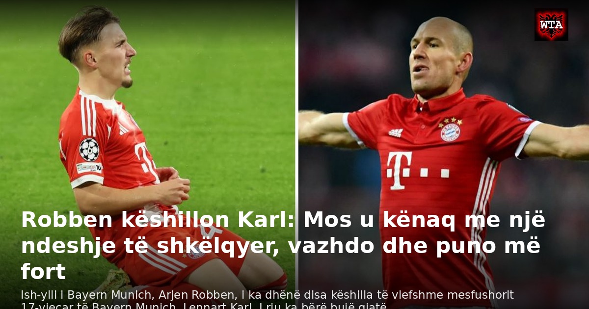 Robben këshillon Karl: Mos u kënaq me një ndeshje të shkëlqyer, vazhdo dhe puno më fort