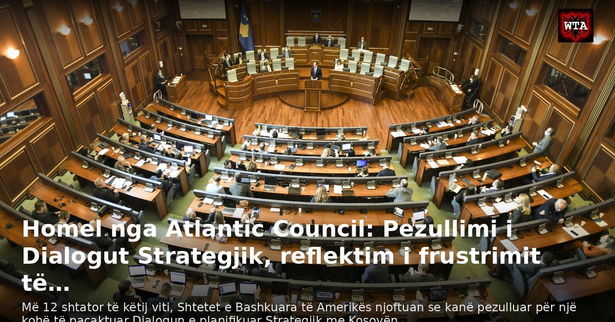 Homel nga Atlantic Council: Pezullimi i Dialogut Strategjik, reflektim i frustrimit të…