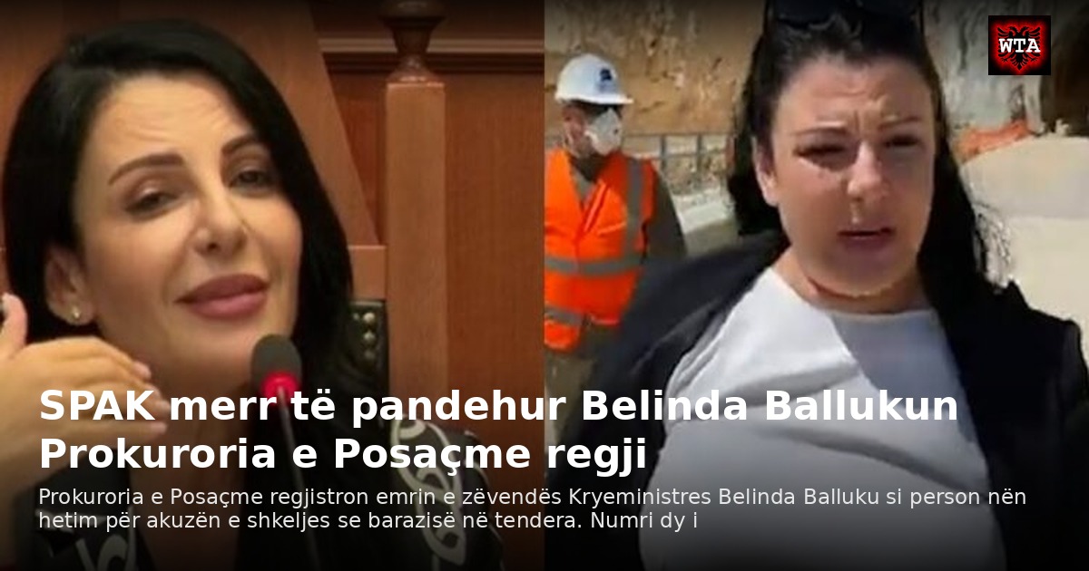 SPAK merr të pandehur Belinda Ballukun Prokuroria e Posaçme regji