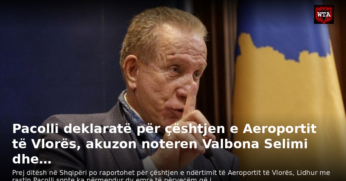 Pacolli deklaratë për çështjen e Aeroportit të Vlorës, akuzon noteren Valbona Selimi dhe…