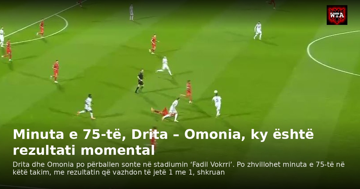 Minuta e 75-të, Drita – Omonia, ky është rezultati momental