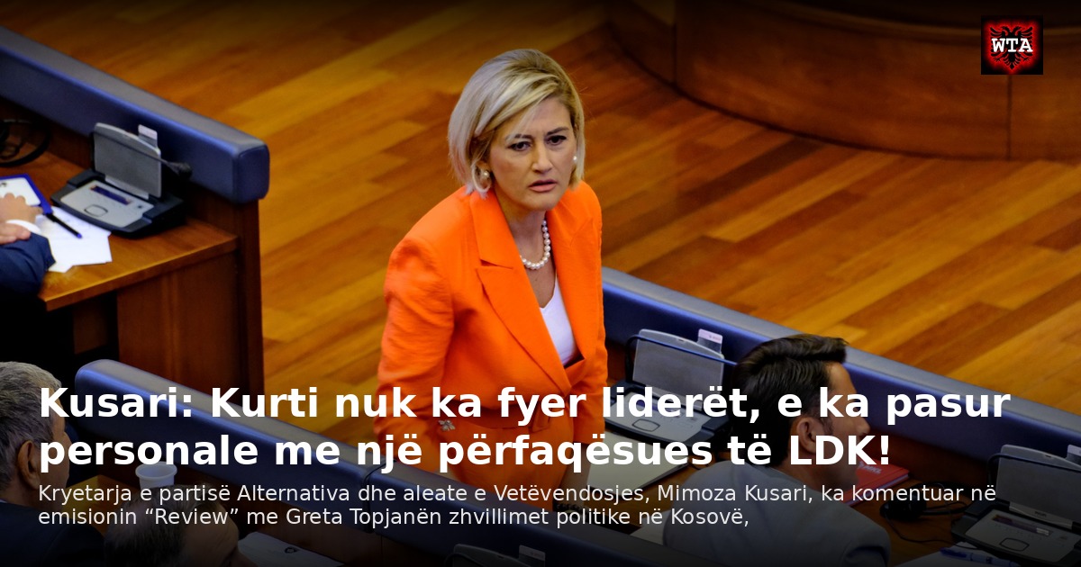 Kusari: Kurti nuk ka fyer liderët, e ka pasur personale me një përfaqësues të LDK!