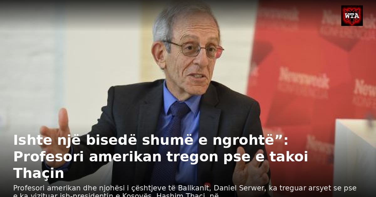 Ishte një bisedë shumë e ngrohtë”: Profesori amerikan tregon pse e takoi Thaçin
