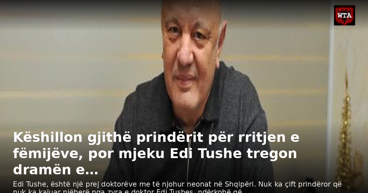 Këshillon gjithë prindërit për rritjen e fëmijëve, por mjeku Edi Tushe tregon dramën e…