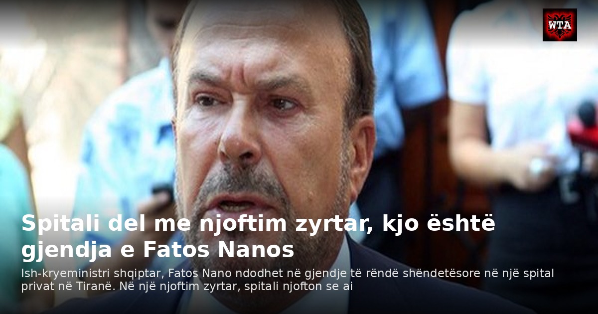 Spitali del me njoftim zyrtar, kjo është gjendja e Fatos Nanos