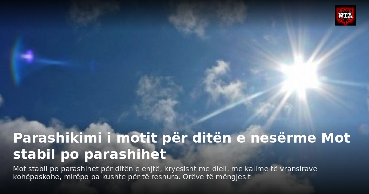 Parashikimi i motit për ditën e nesërme Mot stabil po parashihet