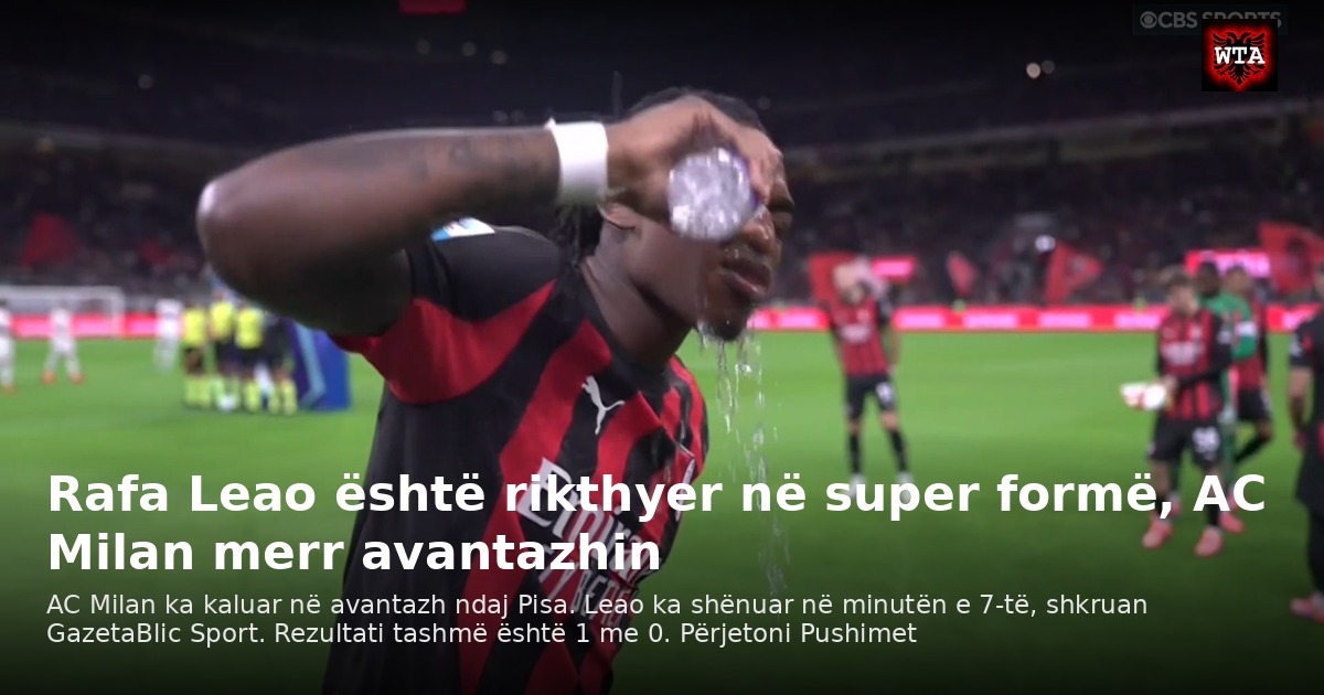Rafa Leao është rikthyer në super formë, AC Milan merr avantazhin