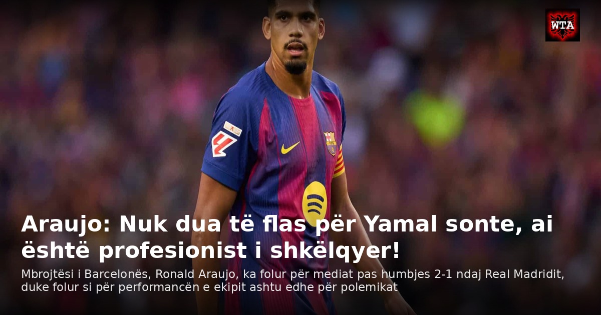 Araujo: Nuk dua të flas për Yamal sonte, ai është profesionist i shkëlqyer!