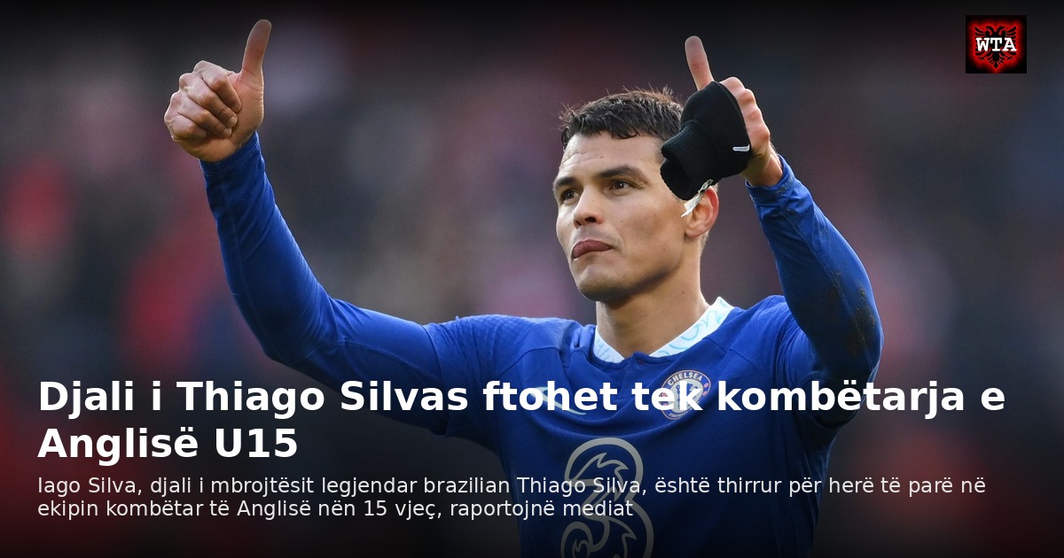 Djali i Thiago Silvas ftohet tek kombëtarja e Anglisë U15