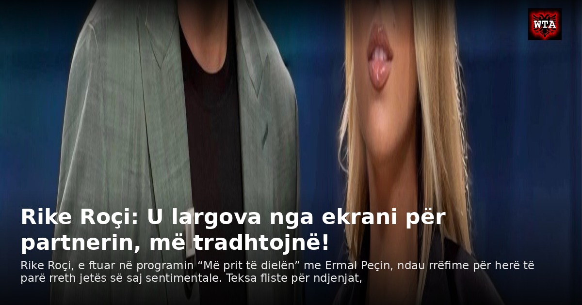 Rike Roçi: U largova nga ekrani për partnerin, më tradhtojnë!
