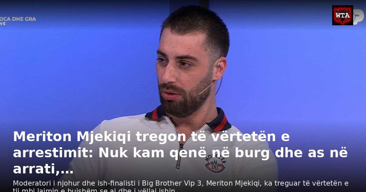 Meriton Mjekiqi tregon të vërtetën e arrestimit: Nuk kam qenë në burg dhe as në arrati,…