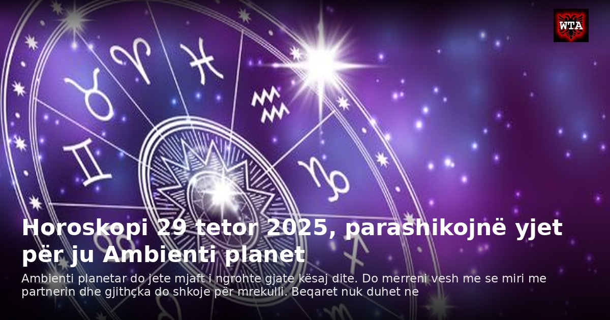 Horoskopi 29 tetor 2025, parashikojnë yjet për ju Ambienti planet