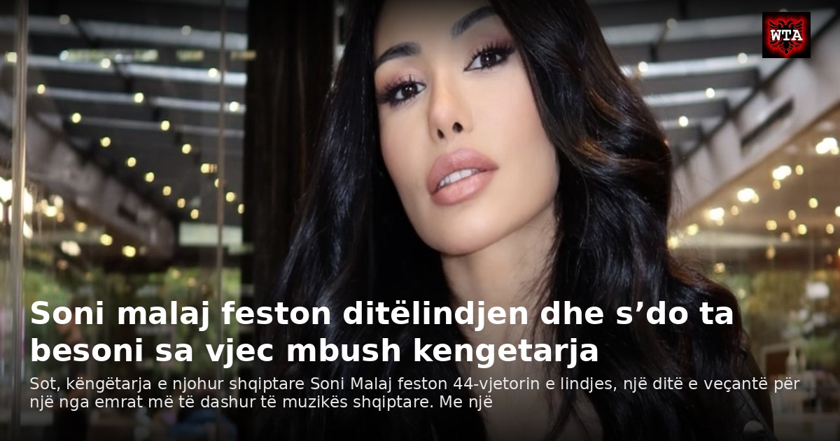 Soni malaj feston ditëlindjen dhe s’do ta besoni sa vjec mbush kengetarja