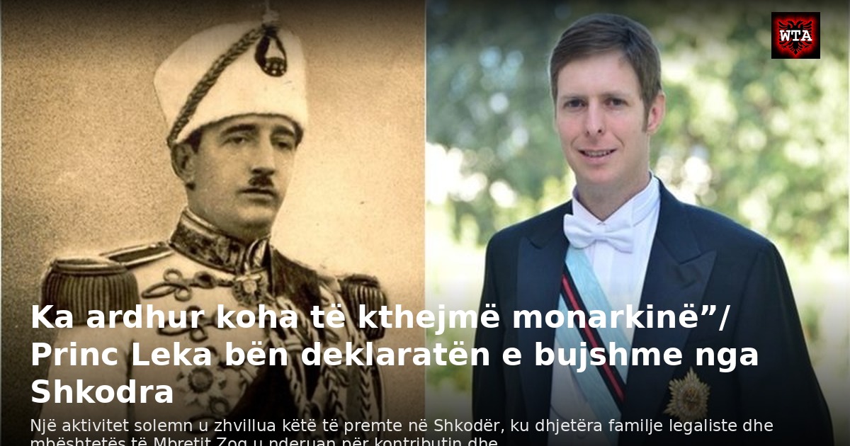 Ka ardhur koha të kthejmë monarkinë”/ Princ Leka bën deklaratën e bujshme nga Shkodra