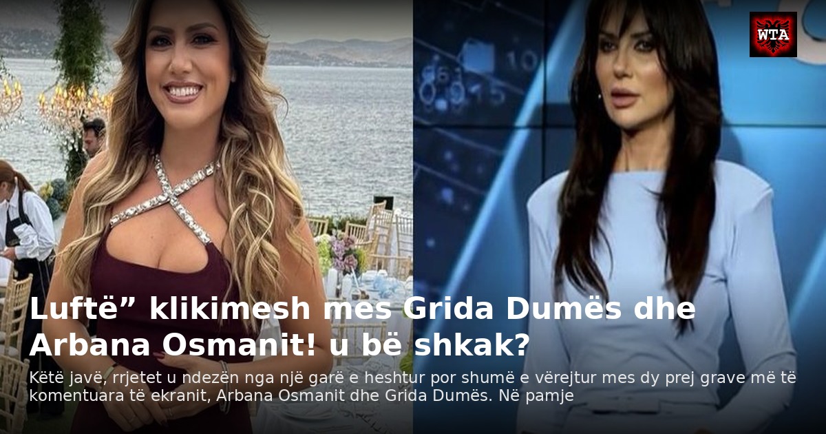 Luftë” klikimesh mes Grida Dumës dhe Arbana Osmanit! u bë shkak?