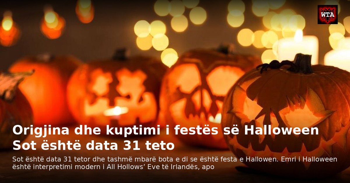 Origjina dhe kuptimi i festës së Halloween Sot është data 31 teto
