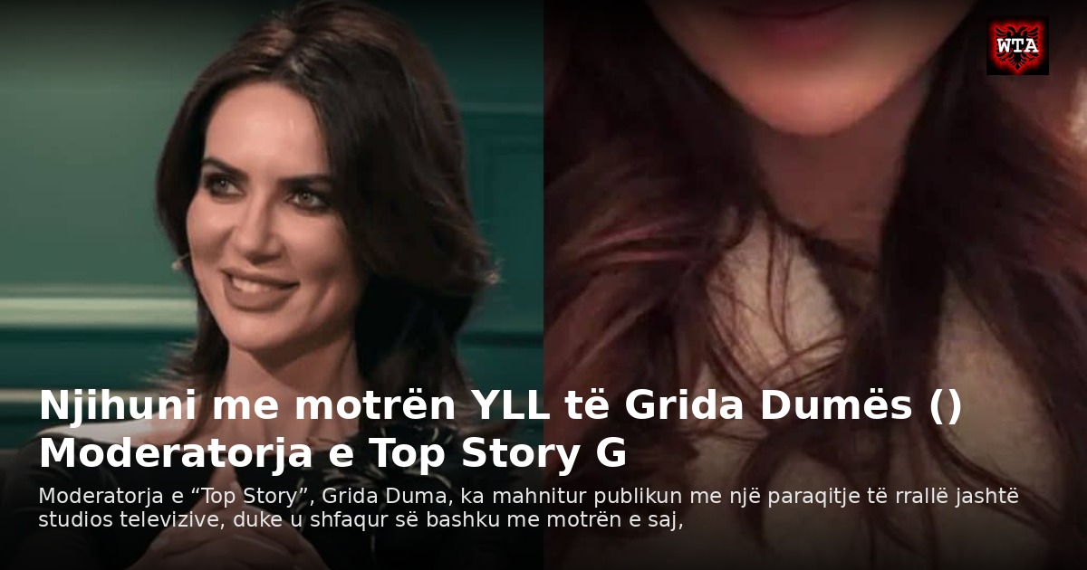 Njihuni me motrën YLL të Grida Dumës () Moderatorja e Top Story G