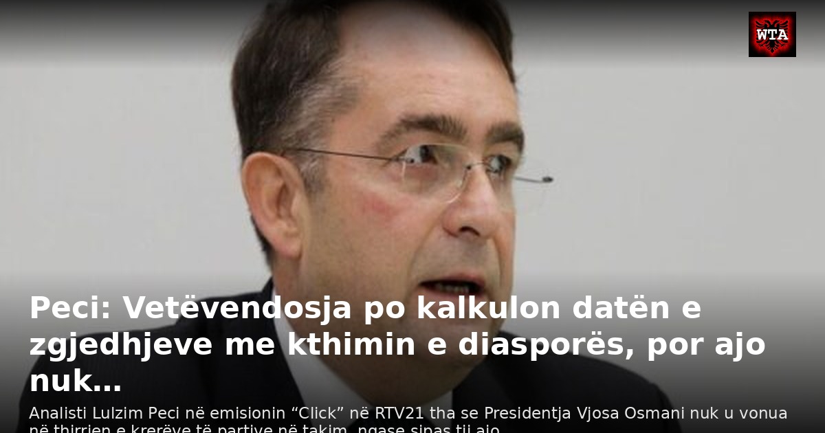 Peci: Vetëvendosja po kalkulon datën e zgjedhjeve me kthimin e diasporës, por ajo nuk…