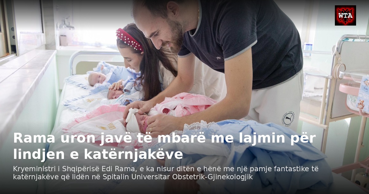 Rama uron javë të mbarë me lajmin për lindjen e katërnjakëve