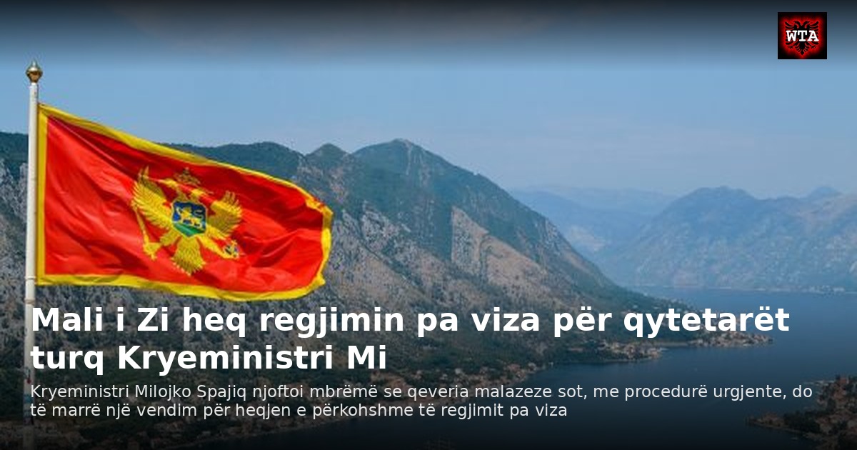Mali i Zi heq regjimin pa viza për qytetarët turq Kryeministri Mi