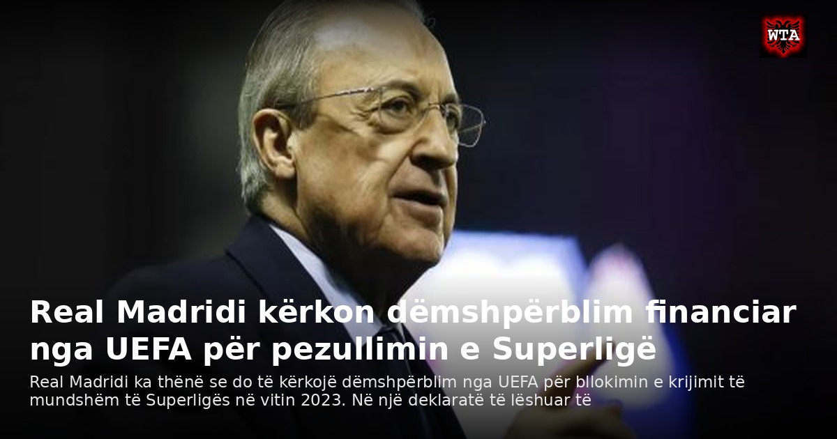 Real Madridi kërkon dëmshpërblim financiar nga UEFA për pezullimin e Superligë