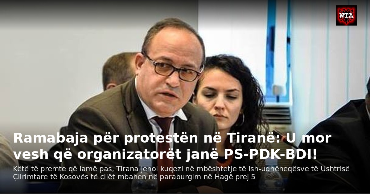 Ramabaja për protestën në Tiranë: U mor vesh që organizatorët janë PS-PDK-BDI!