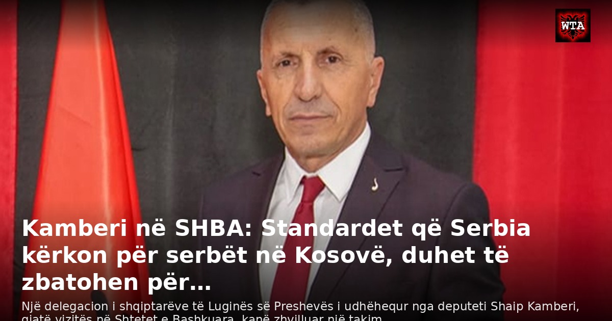 Kamberi në SHBA: Standardet që Serbia kërkon për serbët në Kosovë, duhet të zbatohen për…