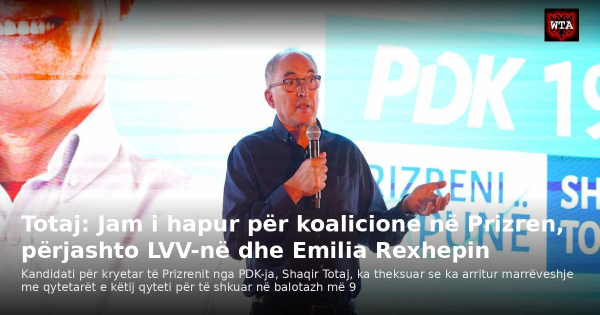 Totaj: Jam i hapur për koalicione në Prizren, përjashto LVV-në dhe Emilia Rexhepin