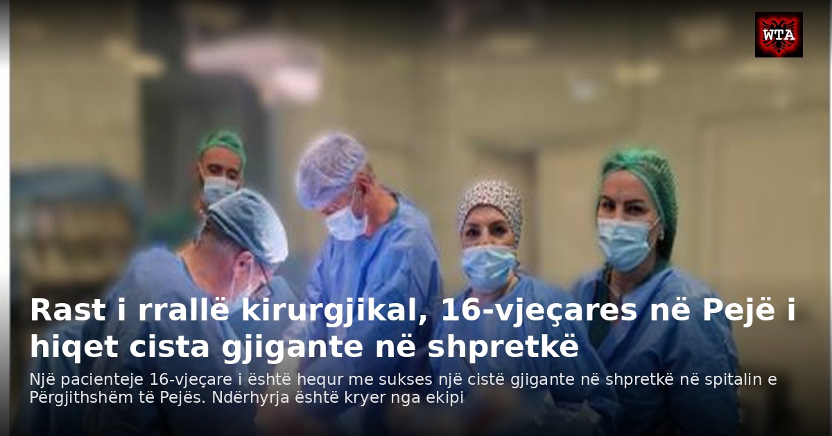 Rast i rrallë kirurgjikal, 16-vjeçares në Pejë i hiqet cista gjigante në shpretkë