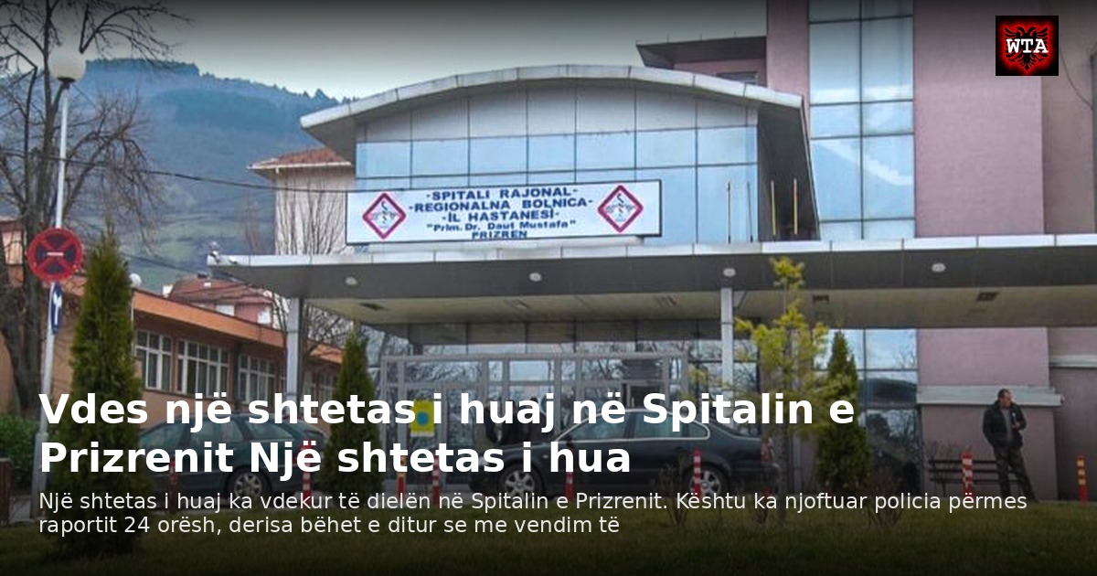 Vdes një shtetas i huaj në Spitalin e Prizrenit Një shtetas i hua