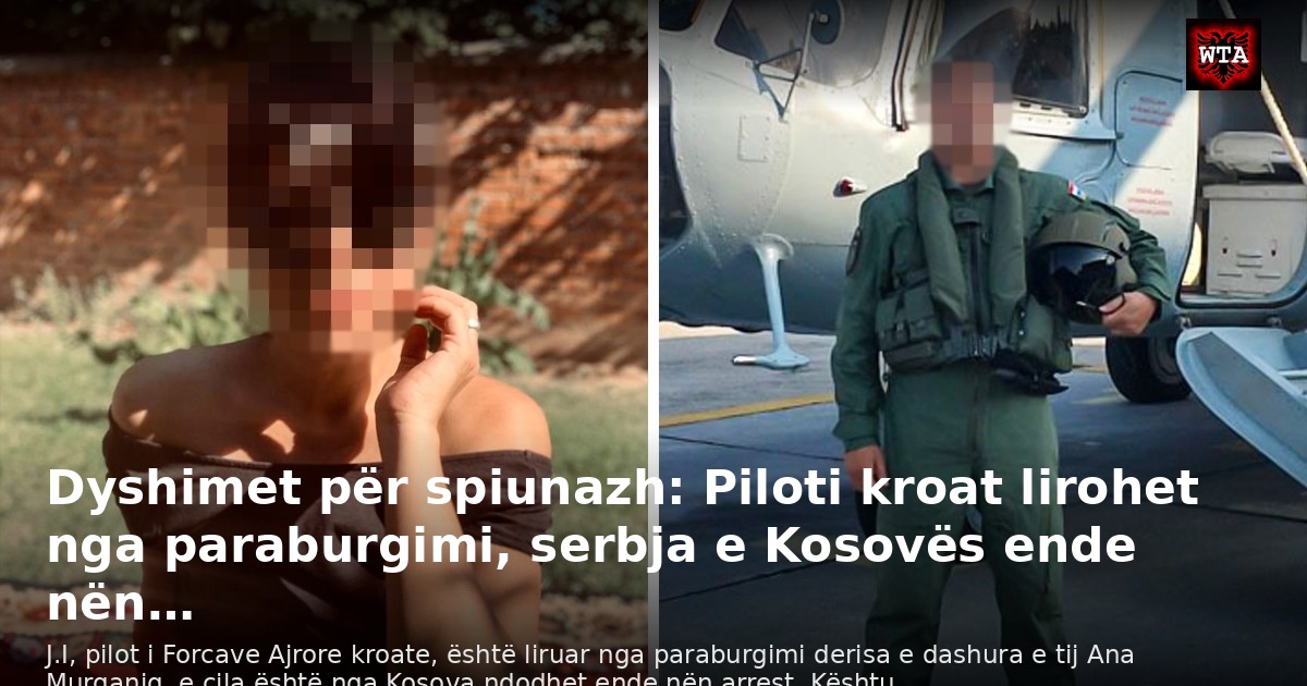 Dyshimet për spiunazh: Piloti kroat lirohet nga paraburgimi, serbja e Kosovës ende nën…